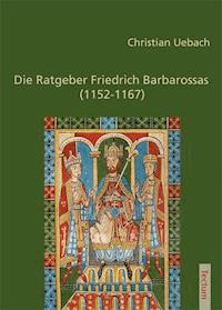 Die Ratgeber Friedrich Barbarossas (1152-1167) - Christian Uebach - E-Book