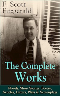 The Complete Works of F. Scott Fitzgerald: Novels, Short Stories, Poetry, Articles, Letters, Plays & Screenplays - F.Scott Fitzgerald - E-Book