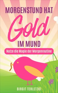 Morgenstund hat Gold im Mund - Birgit Terletzki - E-Book