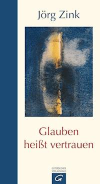 Glauben heißt vertrauen - Jörg Zink - E-Book