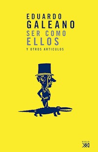 Ser como ellos y otros artículos - Eduardo H. Galeano - E-Book
