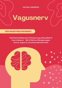 Vagusnerv der Selbstheilungsnerv: Natürliche Heilung durch Entspannung, Gesundheit und innere Balance – Mit effektiven Übungen gegen Stress, Ängste und chronische Beschwerden - Natalie Jonasson - E-Book