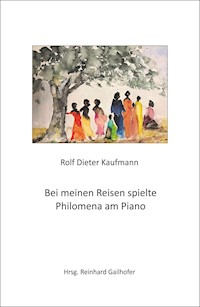 Bei meinen Reisen spielte Philomena am Piano - Rolf Dieter Kaufmann - E-Book