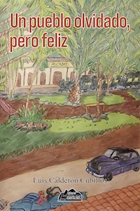 Un pueblo olvidado, pero feliz - Luis Calderón Cubillos - E-Book