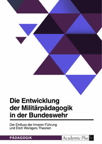Die Entwicklung der Militärpädagogik in der Bundeswehr. Der Einfluss der Inneren Führung und Erich Wenigers Theorien -  - E-Book