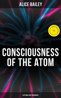 Consciousness of the Atom: Lectures on Theosophy - Alice Bailey - E-Book