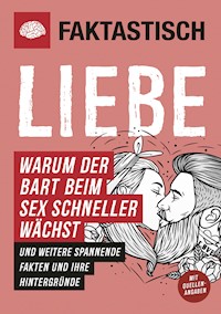 Faktastisch: Liebe. Warum der Bart beim Sex schneller wächst - Faktastisch - E-Book