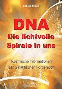 DNA - Die lichtvolle Spirale in uns - Sabine Skala - E-Book