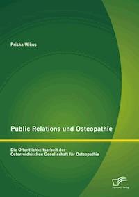 Public Relations und Osteopathie: Die Öffentlichkeitsarbeit der Österreichischen Gesellschaft für Osteopathie - Priska Wikus - E-Book