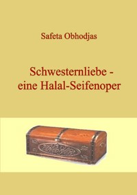 Schwesternliebe - eine Halal-Seifenoper - Safeta Obhodjas - E-Book