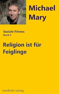 Religion ist für Feiglinge - Michael Mary - E-Book