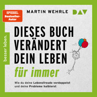 Dieses Buch verändert dein Leben für immer. Wie du deine Lebensfreude verdoppelst und deine Probleme halbierst. In 52 kleinen Schritten zu großen Zielen - Martin Wehrle - Hörbuch