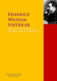 The Collected Works of Friedrich Wilhelm Nietzsche - Friedrich Wilhelm Nietzsche - E-Book