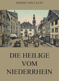 Die Heilige vom Niederrhein - Joseph von Lauff - E-Book