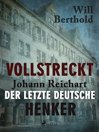 Vollstreckt -  Johann Reichart, der letzte deutsche Henker - Will Berthold - E-Book