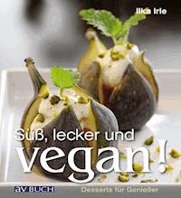Süß, lecker und vegan - Ilka Irle - E-Book