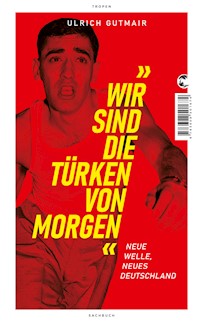Wir sind die Türken von morgen - Ulrich Gutmair - E-Book