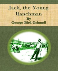 Jack, the Young Ranchman - George Bird Grinnell - E-Book