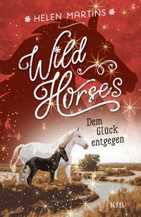 Wild Horses − Dem Glück entgegen - Helen Martins - E-Book