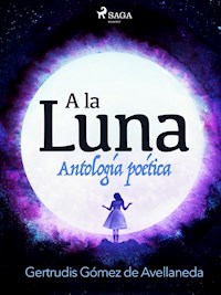 A la luna. Antología poética. - Gertrudis Gómez de Avellaneda - E-Book