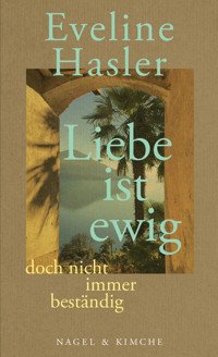 »Liebe ist ewig, doch nicht immer beständig« - Eveline Hasler - E-Book