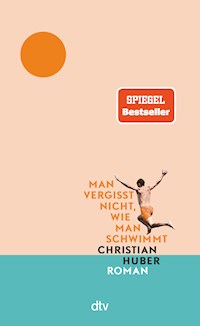 Man vergisst nicht, wie man schwimmt - Christian Huber - E-Book