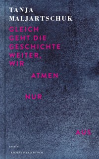 Gleich geht die Geschichte weiter, wir atmen nur aus - Tanja Maljartschuk - E-Book