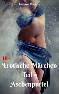 Erotische Märchen Teil 5 Aschenputtel - Lariana Bouche - E-Book