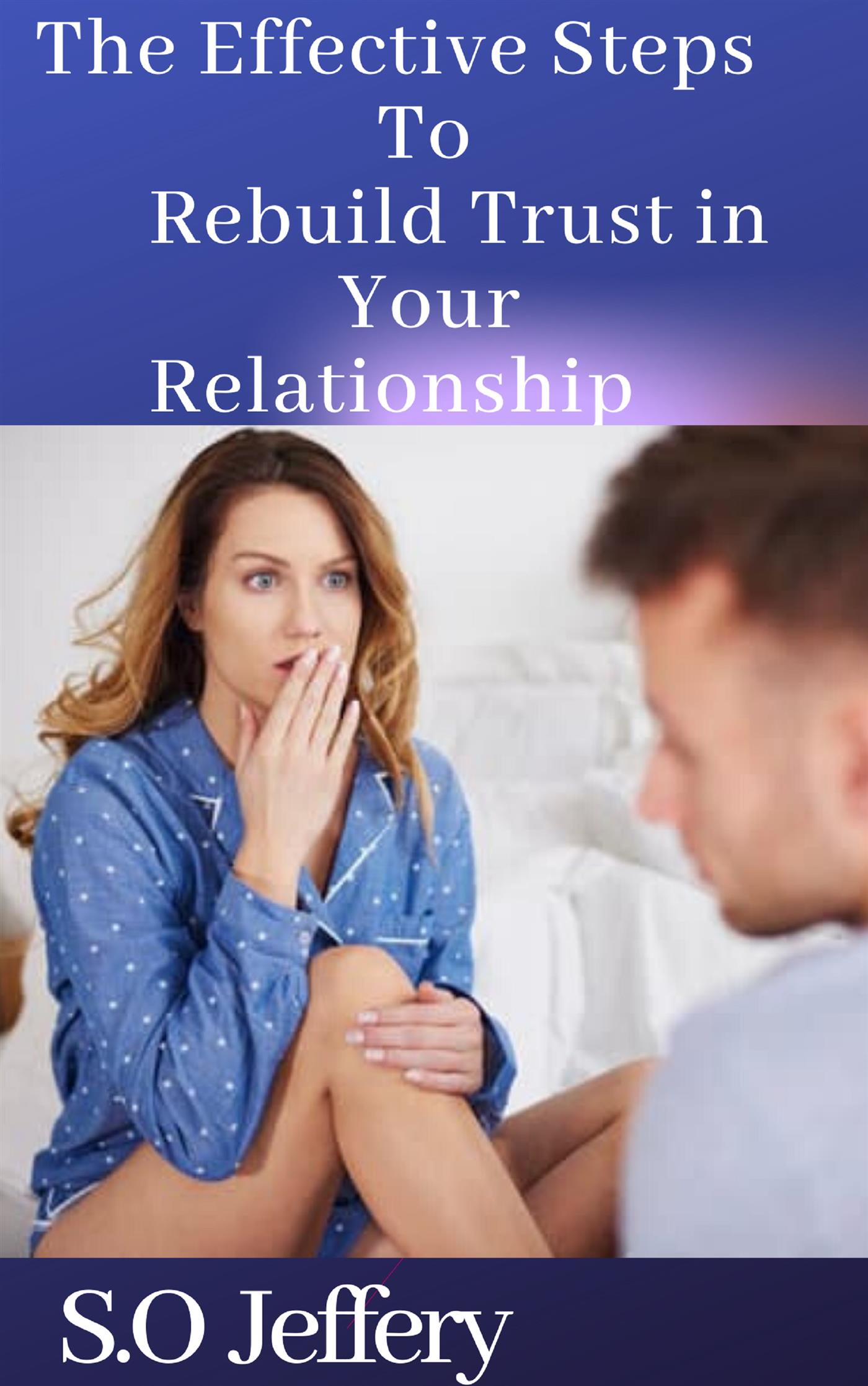 The Effective Steps to Rebuild Trust in Your Relationship - Jeffery S.O - E-Book