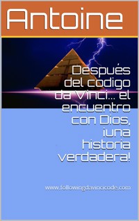 Después del código da Vinci… el encuentro con Dios, ¡una historia verdadera! - Antoine - E-Book