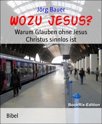 Wozu Jesus? - Jörg Bauer - kostenlos E-Book