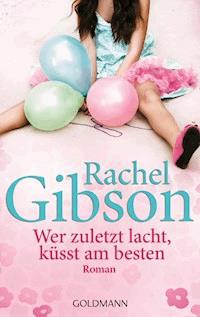 Wer zuletzt lacht, küsst am besten - Rachel Gibson - E-Book