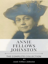 Annie Fellows Johnston – The Complete Collection - Annie Fellows Johnston - E-Book