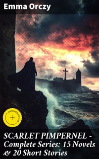 SCARLET PIMPERNEL - Complete Series: 15 Novels & 20 Short Stories - Emma Orczy - E-Book