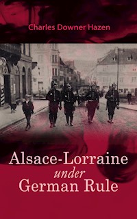 Alsace-Lorraine under German Rule - Charles Downer Hazen - E-Book