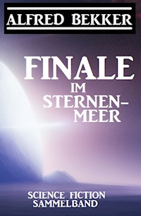 Finale im Sternenmeer: Science Fiction Sammelband - Alfred Bekker - E-Book