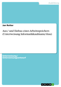 Aus-/ und Einbau eines Arbeitsspeichers (Unterweisung Informatikkaufmann/-frau) - Jan Rotter - E-Book