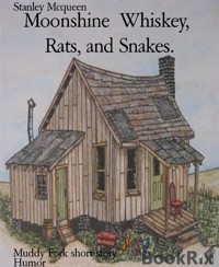 Moonshine  Whiskey,  Rats, and Snakes. - Stanley Mcqueen - E-Book