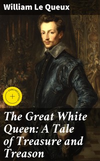 The Great White Queen: A Tale of Treasure and Treason - William Le Queux - E-Book