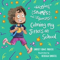 Wiggles, Stomps, and Squeezes: Calming My Jitters at School - Lindsey Rowe Parker - E-Book