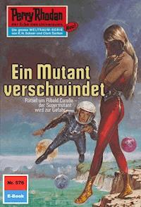 Perry Rhodan 576: Ein Mutant verschwindet - William Voltz - E-Book