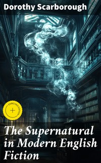 The Supernatural in Modern English Fiction - Dorothy Scarborough - E-Book