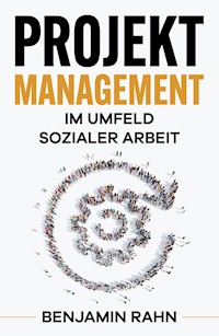 Projektmanagement - Im Umfeld sozialer Arbeit - Benjamin Rahn - E-Book