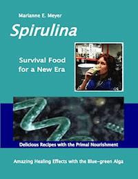 SPIRULINA Survival Food for a New Era - Marianne E. Meyer - E-Book