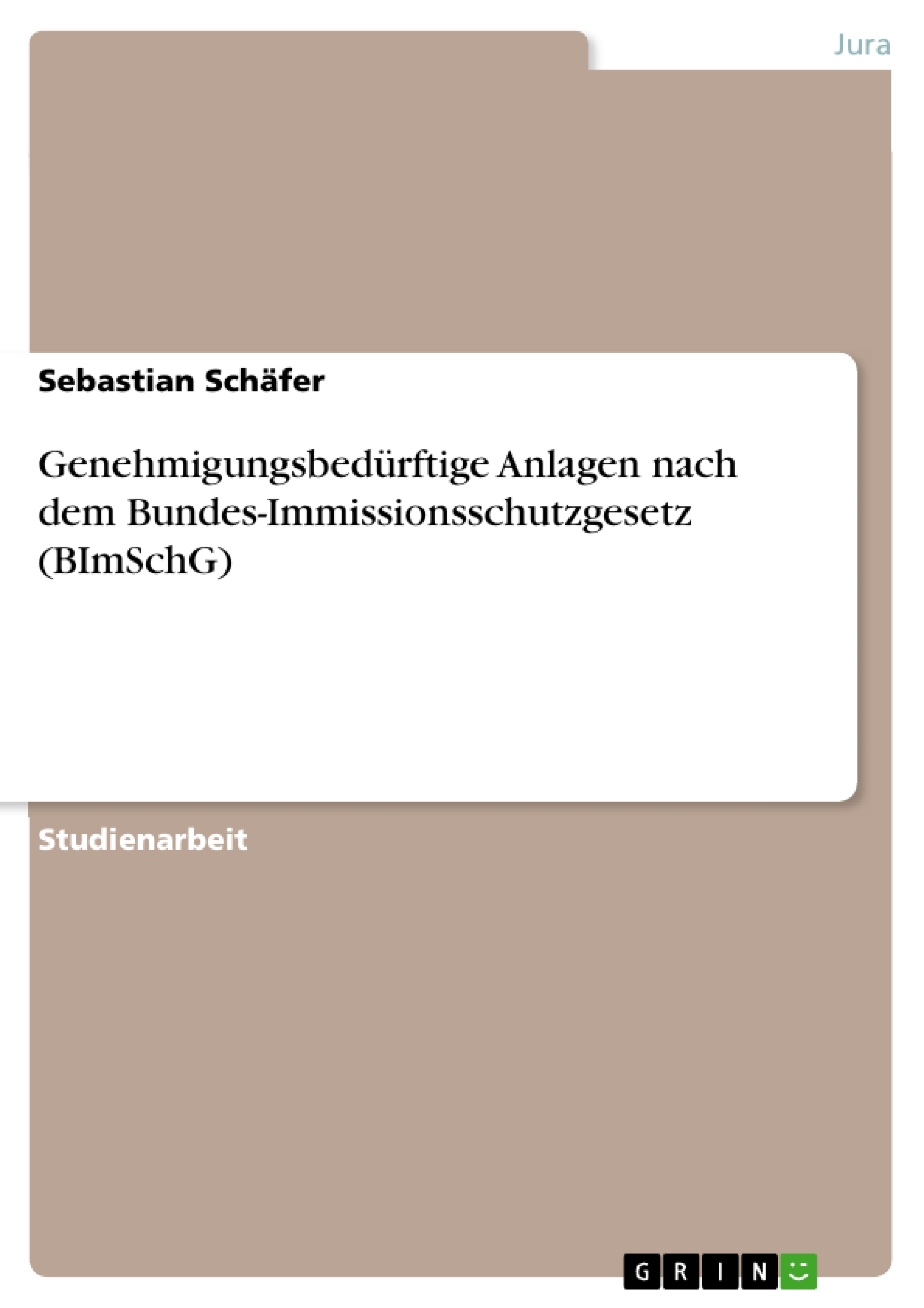 Genehmigungsbedürftige Anlagen nach dem Bundes-Immissionsschutzgesetz (BImSchG) - Sebastian Schäfer - kostenlos E-Book