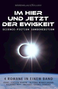 Im Hier und Jetzt der Ewigkeit – Science-Fiction-Sonderedition: Vier Romane in einem Band - Hans-Jürgen Raben - E-Book