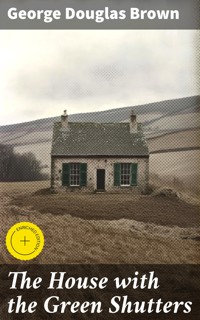 The House with the Green Shutters - George Douglas Brown - E-Book