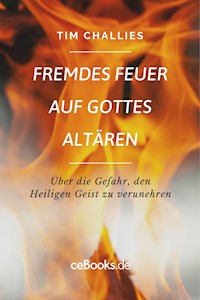 Fremdes Feuer auf Gottes Altären - Tim Challies - kostenlos E-Book