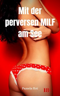 Mit der perversen MILF am See - Pamela Hot - E-Book