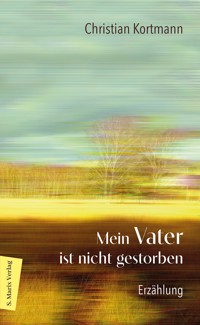 Mein Vater ist nicht gestorben - Christian Kortmann - E-Book